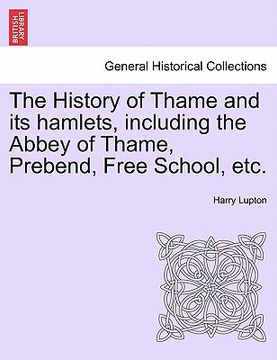 portada the history of thame and its hamlets, including the abbey of thame, prebend, free school, etc. (en Inglés)