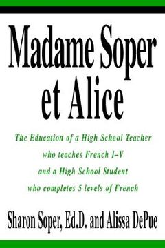 portada madame soper et alice: the education of a high school teacher who teaches french i-v and a high school student who completes 5 levels of fren (in English)