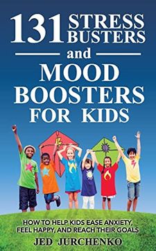 portada 131 Stress Busters and Mood Boosters for Kids: How to Help Kids Ease Anxiety, Feel Happy, and Reach Their Goals (Positive Parenting) (en Inglés)