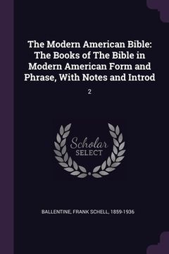 portada The Modern American Bible: The Books of The Bible in Modern American Form and Phrase, With Notes and Introd: 2 (in English)
