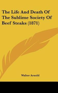 portada the life and death of the sublime society of beef steaks (1871) (en Inglés)