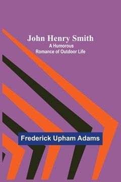 portada John Henry Smith; A Humorous Romance of Outdoor Life (en Inglés)