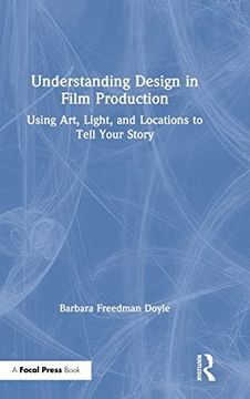 portada Understanding Design in Film Production: Using Art, Light & Locations to Tell Your Story (en Inglés)