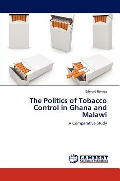 portada the politics of tobacco control in ghana and malawi (en Inglés)