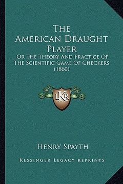 portada the american draught player: or the theory and practice of the scientific game of checkers (1860) (en Inglés)