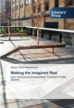 portada Making the Imagined Real: How Institutional Entrepreneurs Transform Public Spaces