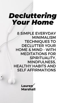 portada Decluttering Your Home: 8 Simple Everyday Minimalism Techniques to Declutter Your Home & Mind - With Meditations for Spirituality, Mindfulness (in English)