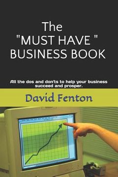 portada The "must Have" Business Book: All the DOS and Don'ts to Enable Your Business to Succeed and Prosper (en Inglés)