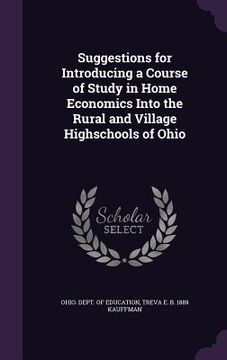 portada Suggestions for Introducing a Course of Study in Home Economics Into the Rural and Village Highschools of Ohio (en Inglés)