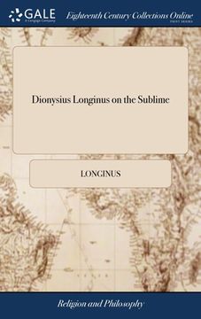 portada Dionysius Longinus on the Sublime: Translated From the Greek, With Notes and Observations, and Some Account of the Life, Writings, and Character of th