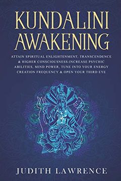 portada Kundalini Awakening: Attain Spiritual Enlightenment, Transcendence & Higher Consciousness-Increase Psychic Abilities, Mind Power, Tune Into Your Energy Creation Frequency & Open Your Third eye (en Inglés)