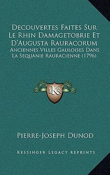 portada Decouvertes Faites Sur Le Rhin Damagetobrie Et D'Augusta Rauracorum: Anciennes Villes Gauloises Dans La Sequanie Rauracienne (1796) (en Francés)