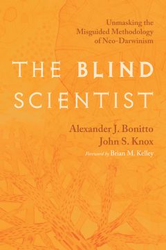 portada The Blind Scientist: Unmasking the Misguided Methodology of Neo-Darwinism (en Inglés)