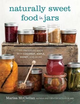 portada Naturally Sweet Food in Jars: 100 Preserves Made with Coconut, Maple, Honey, and More (en Inglés)