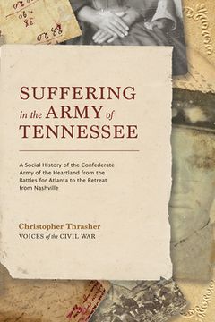 Suffering in the Army of Tennessee: A Social History of the Confederate Army of the Heartland from the Battles for Atlanta to the Retreat from Nashvil (en Inglés)
