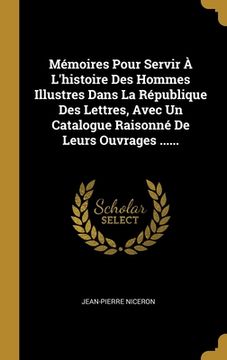 portada Mémoires Pour Servir À L'histoire Des Hommes Illustres Dans La République Des Lettres, Avec Un Catalogue Raisonné De Leurs Ouvrages ...... (en Francés)