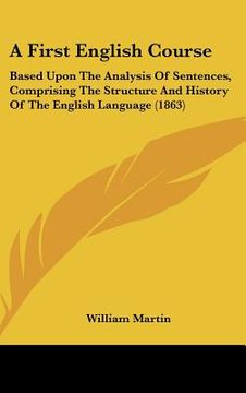 portada a first english course: based upon the analysis of sentences, comprising the structure and history of the english language (1863) (in English)