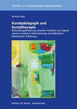 portada Kunstpädagogik und Kunsttherapie: Entwicklungsförderung zwischen Kindheit und Jugend anhand sinnlicher Wahrnehmung und ästhetisch-bildnerischer Erfahrung (in German)