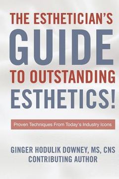 portada The Esthetician's Guide to Outstanding Esthetics: Proven Techniques From Today's Industry Icons (en Inglés)
