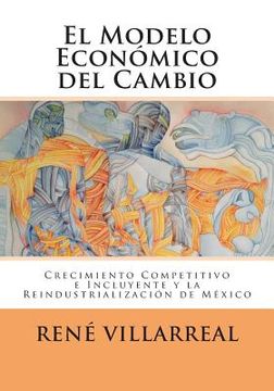 portada El Modelo Económico del Cambio: Crecimiento Competitivo e Incluyente y la Reindustrialización de México