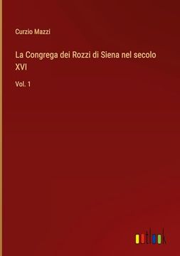 portada La Congrega dei Rozzi di Siena nel Secolo Xvi: Vol. 1 (en Italiano)