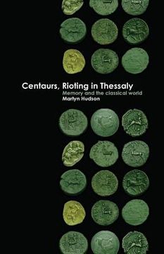 portada Centaurs, Rioting in Thessaly: Memory and the Classical World (en Inglés)
