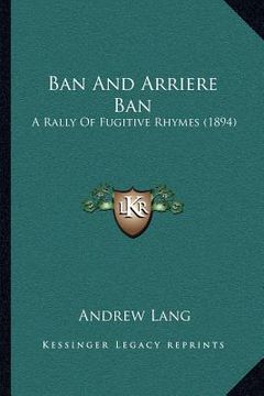 portada ban and arriere ban: a rally of fugitive rhymes (1894) (en Inglés)