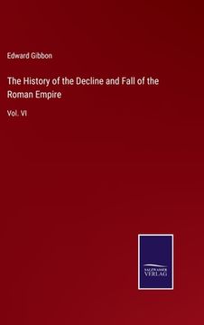 portada The History of the Decline and Fall of the Roman Empire: Vol. VI (en Inglés)