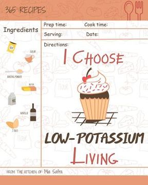 portada I Choose Low-Potassium Living: Reach 365 Happy and Healthy Days! [low Potassium Recipes, Low Potassium Cookbook, Hyperkalemia Cookbook, Low Potassium