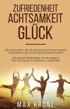 portada Zufriedenheit Achtsamkeit Glück: Die Motivation, die Sie brauchen für eine bessere Lebensführung und ein glücklicheres Leben Die besten Methoden um di (in German)