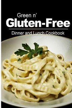 portada Green n' Gluten-Free - Dinner and Lunch Cookbook: Gluten-Free cookbook series for the real Gluten-Free diet eaters (en Inglés)
