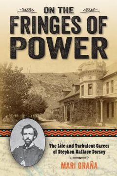 portada On the Fringes of Power: The Life and Turbulent Career of Stephen Wallace Dorsey (en Inglés)