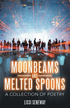 portada Moonbeams and Melted Spoons: A Collection of Poetry (en Inglés)