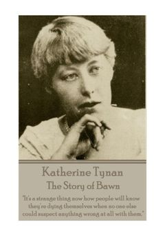 portada Katherine Tynan - The Story of Bawn: "It's a strange thing now how people will know they're dying themselves when no one else could suspect anything wrong at all with them."