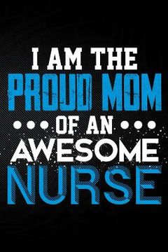 portada I Am the Proud Mom of an Awesome Nurse (en Inglés)