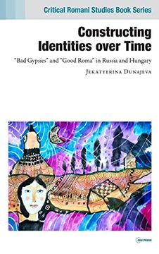 portada Constructing Identities Over Time: "Bad Gypsies" and "Good Roma" in Russia and Hungary (Critical Romani Studies Book Series) (en Inglés)