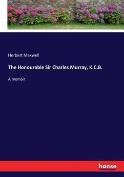 portada The Honourable Sir Charles Murray, K.C.B.: A memoir (en Inglés)