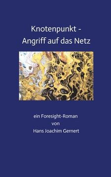 portada Knotenpunkt - Angriff auf das Netz: ein Foresight-Roman von Hans Joachim Gernert (en Alemán)