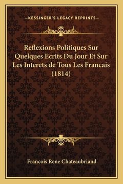 portada Reflexions Politiques Sur Quelques Ecrits Du Jour Et Sur Les Interets de Tous Les Francais (1814) (en Francés)