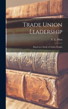 portada Trade Union Leadership; Based on a Study of Arthur Deakin (en Inglés)