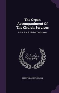 portada The Organ Accompaniment Of The Church Services: A Practical Guide For The Student (en Inglés)