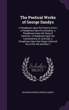 portada The Poetical Works of George Sandys: A Paraphrase Upon the Psalms (Cont.) a Paraphrase Upon Ecclesiastes. a Paraphrase Upon the Song of Solomon. a Par