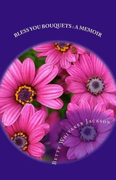 portada Bless You Bouquets: A Memoir: Garden Gifts to Special People in My Life Walk (en Inglés)