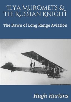 portada Ilya Muromets & The Russian Knight: The Dawn of Long Range Aviation (in English)