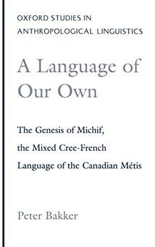portada A Language of our Own: The Genesis of Michif, the Mixed Cree-French Language of the Canadian Métis (Oxford Studies in Anthropological Linguistics) 