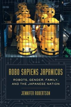 portada Robo Sapiens Japanicus: Robots, Gender, Family, and the Japanese Nation (in English)