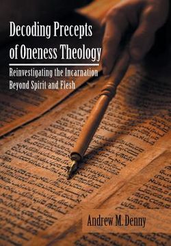 portada Decoding Precepts of Oneness Theology: Reinvestigating the Incarnation Beyond Spirit and Flesh (en Inglés)