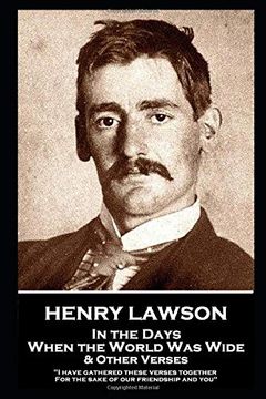 portada Henry Lawson - in the Days When the World was Wide & Other Verses: "i Have Gathered These Verses Together, for the Sake of our Friendship and You" 