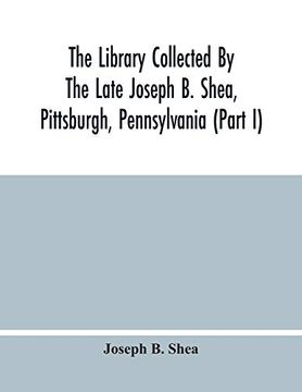 portada The Library Collected by the Late Joseph b. Shea, Pittsburgh, Pennsylvania (Part i) (en Inglés)