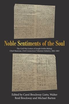 portada Noble Sentiments of the Soul: The Civil War Letters of Joseph Dobbs Bishop, Chief Musician, 23Rd Connecticut Volunteer Infantry, 1862-1863 (en Inglés)